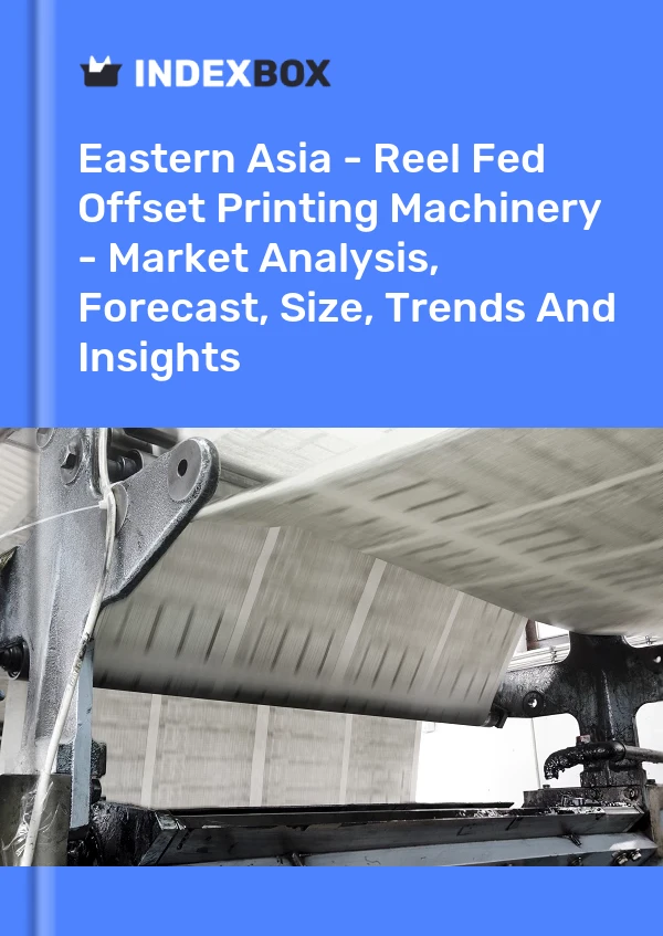 Report Eastern Asia - Reel Fed Offset Printing Machinery - Market Analysis, Forecast, Size, Trends and Insights for 499$