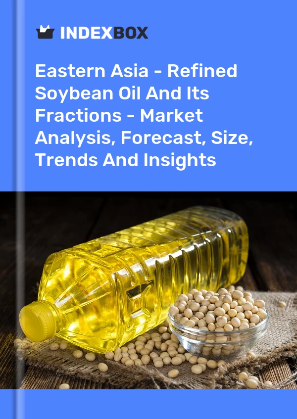 Report Eastern Asia - Refined Soybean Oil and Its Fractions - Market Analysis, Forecast, Size, Trends and Insights for 499$