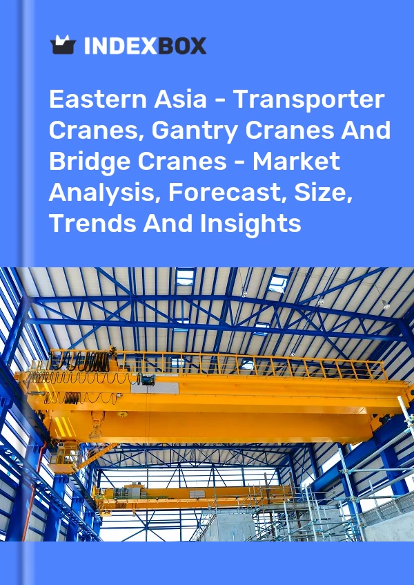Report Eastern Asia - Transporter Cranes, Gantry Cranes and Bridge Cranes - Market Analysis, Forecast, Size, Trends and Insights for 499$