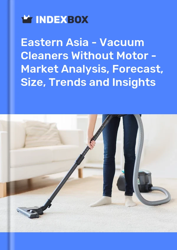 Report Eastern Asia - Vacuum Cleaners Without Motor - Market Analysis, Forecast, Size, Trends and Insights for 499$