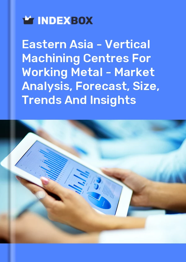 Report Eastern Asia - Vertical Machining Centres for Working Metal - Market Analysis, Forecast, Size, Trends and Insights for 499$