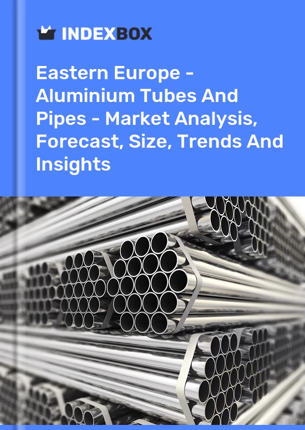 Report Eastern Europe - Aluminium Tubes and Pipes - Market Analysis, Forecast, Size, Trends and Insights for 499$