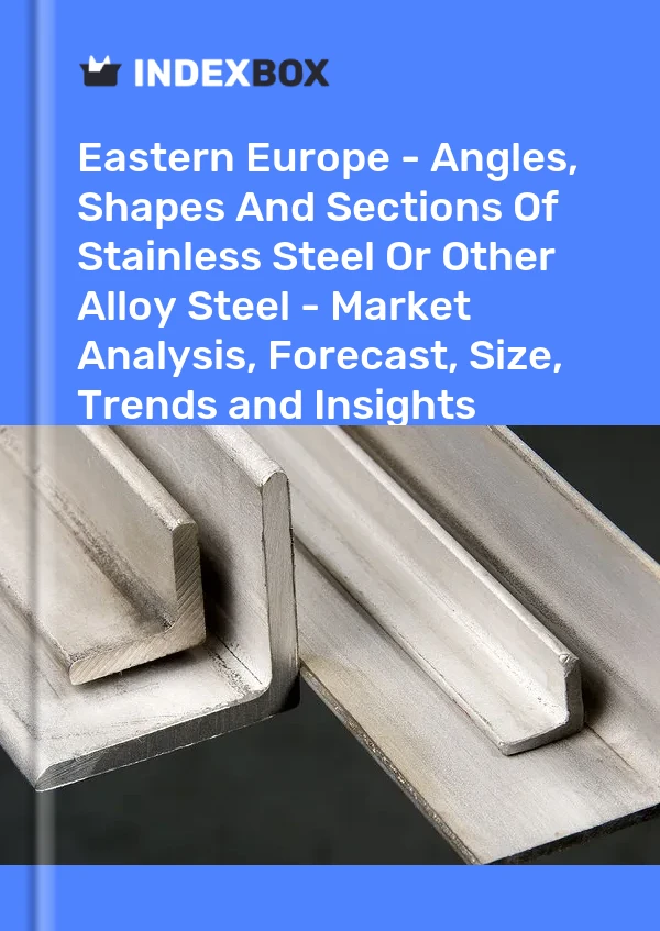Report Eastern Europe - Angles, Shapes and Sections of Stainless Steel or Other Alloy Steel - Market Analysis, Forecast, Size, Trends and Insights for 499$