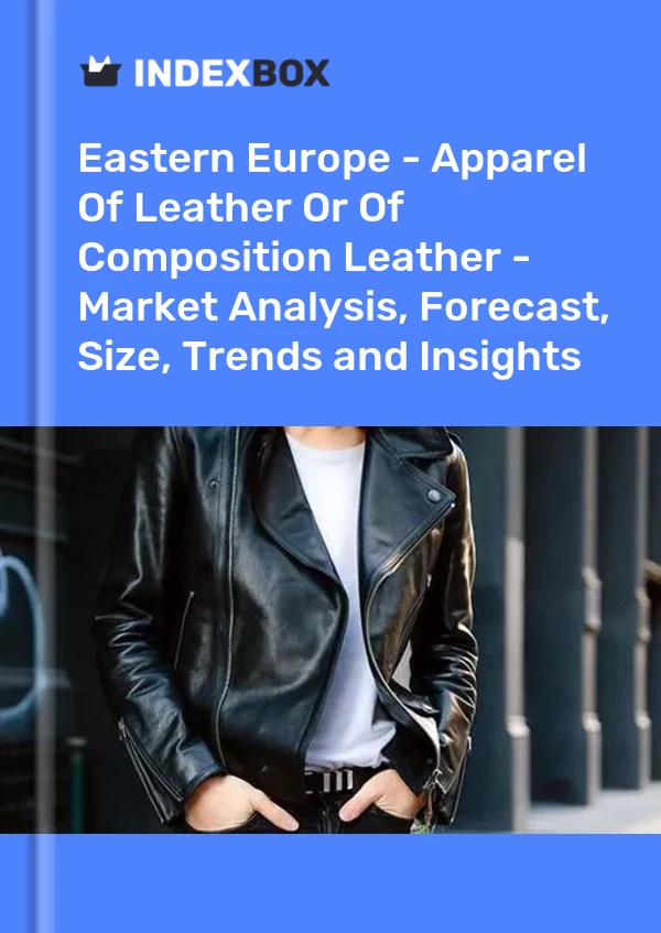 Report Eastern Europe - Apparel of Leather or of Composition Leather - Market Analysis, Forecast, Size, Trends and Insights for 499$