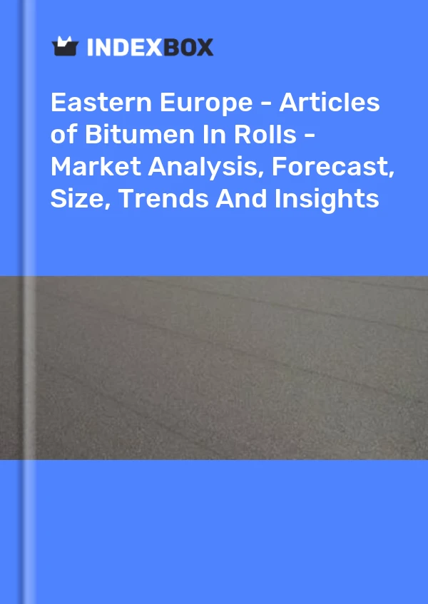 Report Eastern Europe - Articles of Bitumen in Rolls - Market Analysis, Forecast, Size, Trends and Insights for 499$