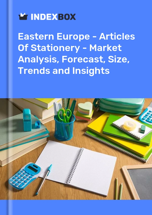 Report Eastern Europe - Articles of Stationery - Market Analysis, Forecast, Size, Trends and Insights for 499$