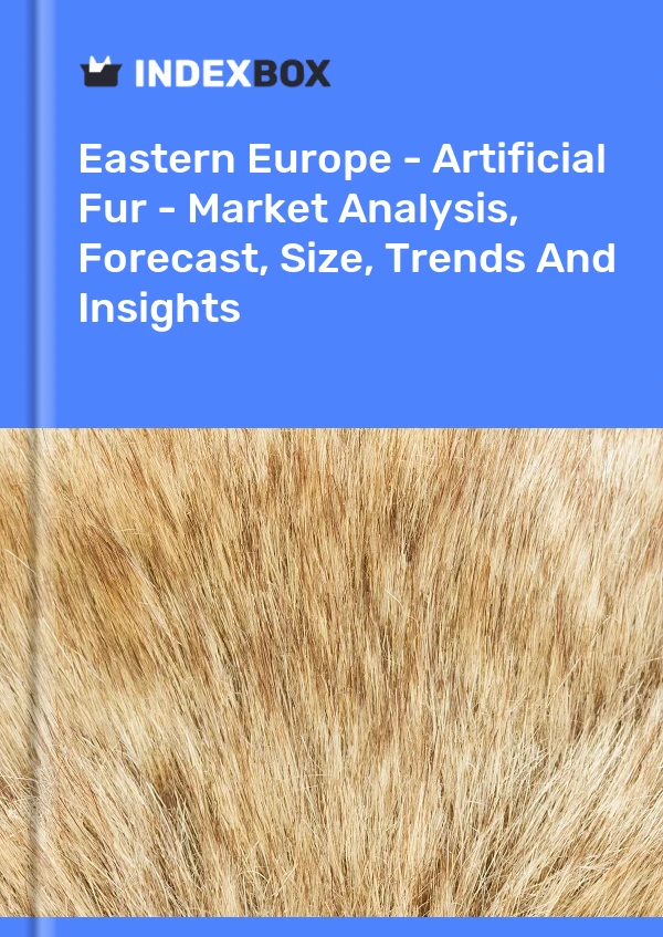 Report Eastern Europe - Artificial Fur - Market Analysis, Forecast, Size, Trends and Insights for 499$
