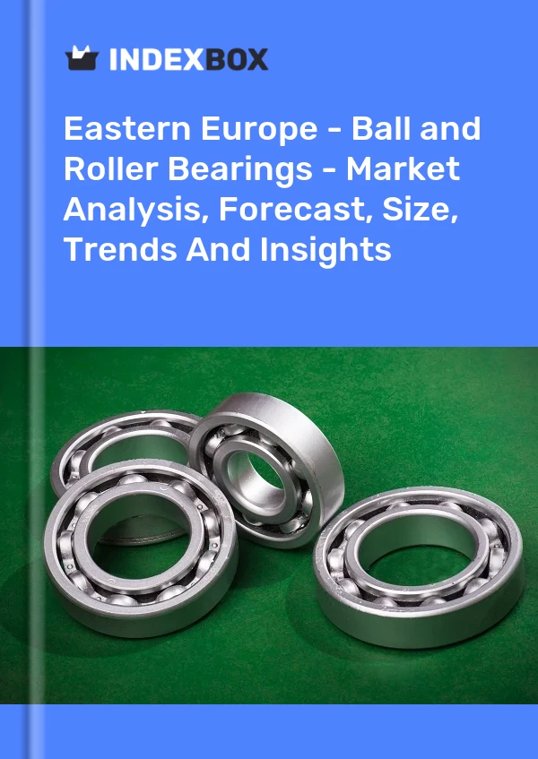 Report Eastern Europe - Ball and Roller Bearings - Market Analysis, Forecast, Size, Trends and Insights for 499$