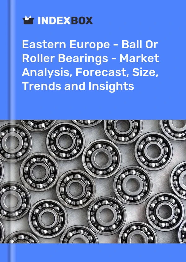 Report Eastern Europe - Ball or Roller Bearings - Market Analysis, Forecast, Size, Trends and Insights for 499$
