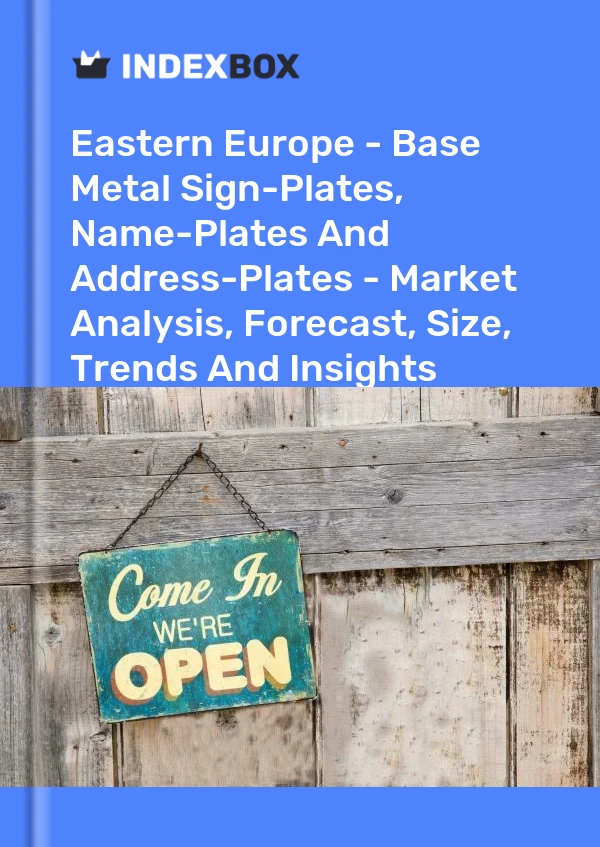 Report Eastern Europe - Base Metal Sign-Plates, Name-Plates and Address-Plates - Market Analysis, Forecast, Size, Trends and Insights for 499$