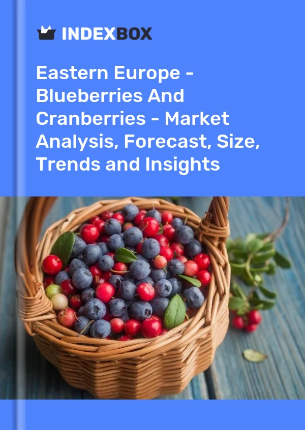 Report Eastern Europe - Blueberries and Cranberries - Market Analysis, Forecast, Size, Trends and Insights for 499$