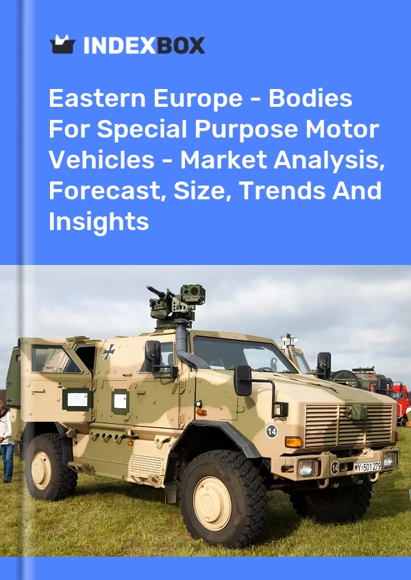 Report Eastern Europe - Bodies for Special Purpose Motor Vehicles - Market Analysis, Forecast, Size, Trends and Insights for 499$