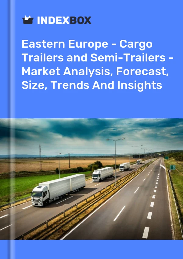 Report Eastern Europe - Cargo Trailers and Semi-Trailers - Market Analysis, Forecast, Size, Trends and Insights for 499$
