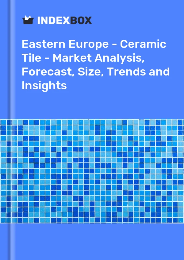 Report Eastern Europe - Ceramic Tile - Market Analysis, Forecast, Size, Trends and Insights for 499$