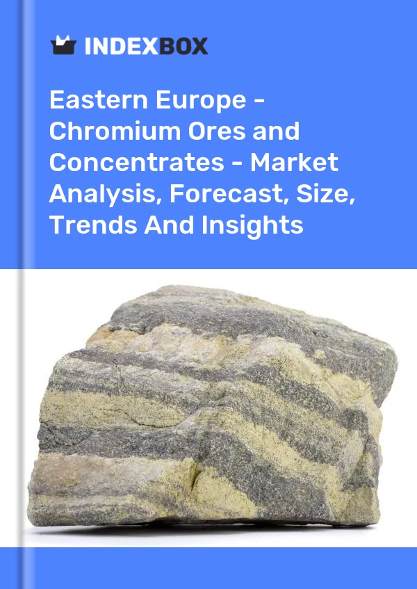 Report Eastern Europe - Chromium Ores and Concentrates - Market Analysis, Forecast, Size, Trends and Insights for 499$