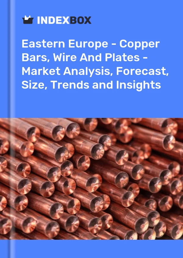 Report Eastern Europe - Copper Bars, Wire and Plates - Market Analysis, Forecast, Size, Trends and Insights for 499$