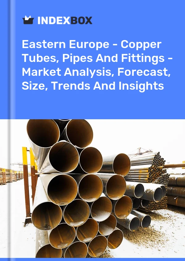 Report Eastern Europe - Copper Tubes, Pipes and Fittings - Market Analysis, Forecast, Size, Trends and Insights for 499$