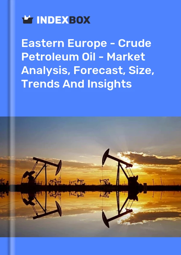 Report Eastern Europe - Crude Petroleum Oil - Market Analysis, Forecast, Size, Trends and Insights for 499$