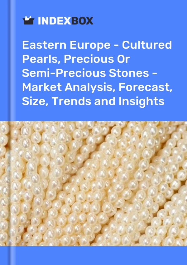 Report Eastern Europe - Cultured Pearls, Precious or Semi-Precious Stones - Market Analysis, Forecast, Size, Trends and Insights for 499$