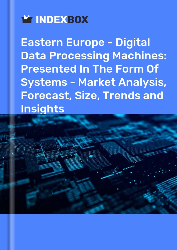 Report Eastern Europe - Digital Data Processing Machines: Presented in the Form of Systems - Market Analysis, Forecast, Size, Trends and Insights for 499$