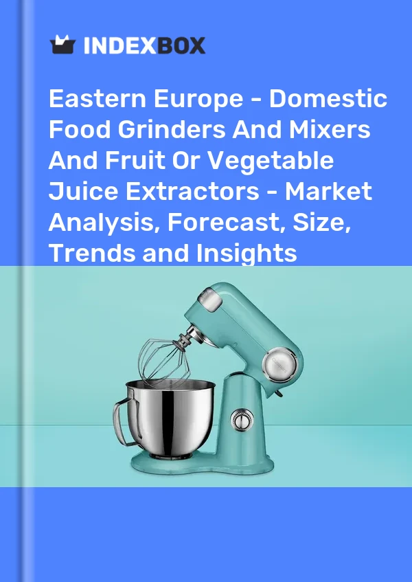 Report Eastern Europe - Domestic Food Grinders and Mixers and Fruit or Vegetable Juice Extractors - Market Analysis, Forecast, Size, Trends and Insights for 499$
