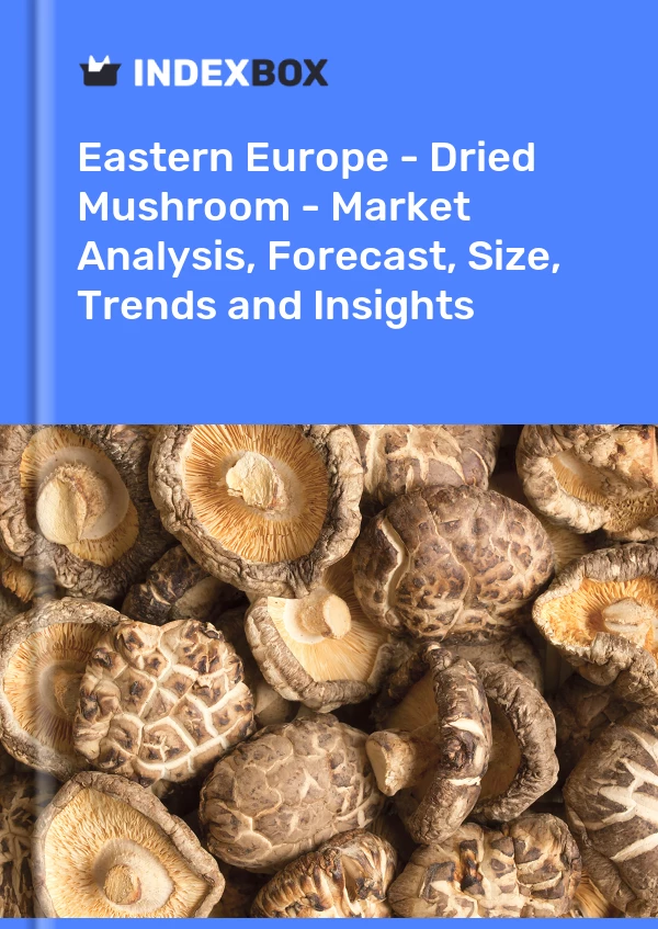 Eastern Europe - Dried Mushroom - Market Analysis, Forecast, Size, Trends and Insights