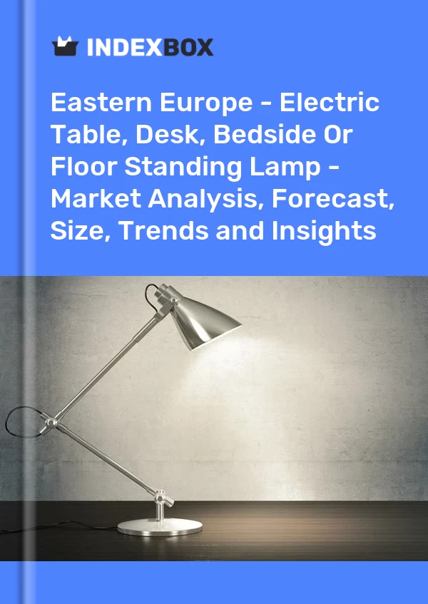Report Eastern Europe - Electric Table, Desk, Bedside or Floor Standing Lamp - Market Analysis, Forecast, Size, Trends and Insights for 499$