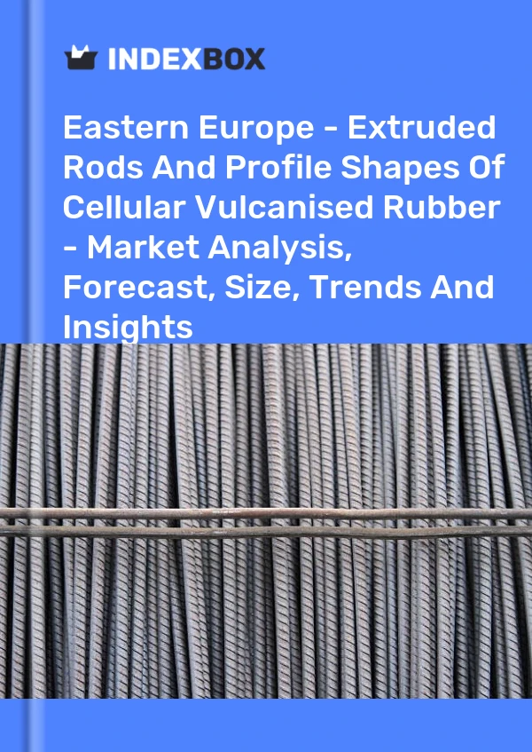 Report Eastern Europe - Extruded Rods and Profile Shapes of Cellular Vulcanised Rubber - Market Analysis, Forecast, Size, Trends and Insights for 499$