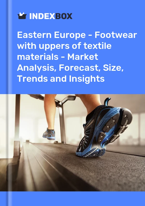 Report Eastern Europe - Footwear with uppers of textile materials - Market Analysis, Forecast, Size, Trends and Insights for 499$