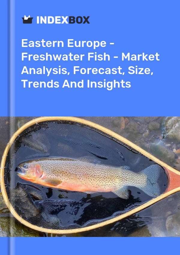 Report Eastern Europe - Freshwater Fish - Market Analysis, Forecast, Size, Trends and Insights for 499$