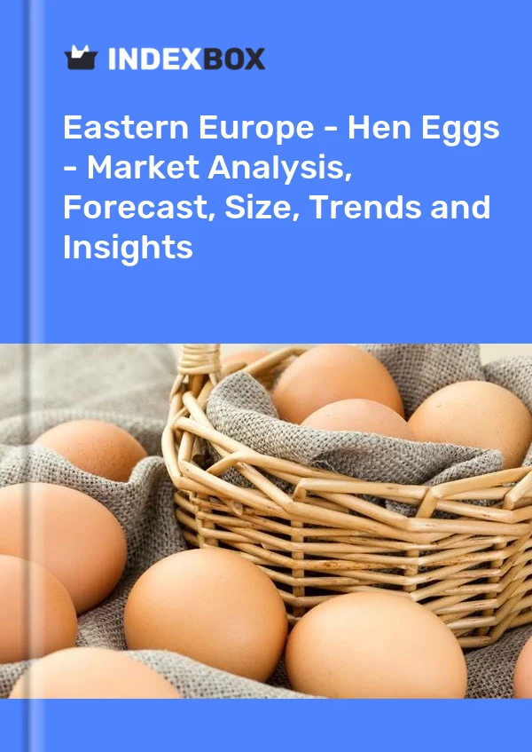 Eastern Europe - Hen Eggs - Market Analysis, Forecast, Size, Trends and Insights