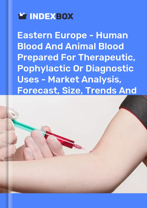Report Eastern Europe - Human Blood and Animal Blood Prepared for Therapeutic, Pophylactic or Diagnostic Uses - Market Analysis, Forecast, Size, Trends and Insights for 499$