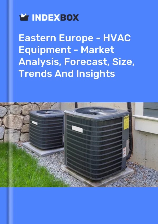 Report Eastern Europe - HVAC Equipment - Market Analysis, Forecast, Size, Trends and Insights for 499$