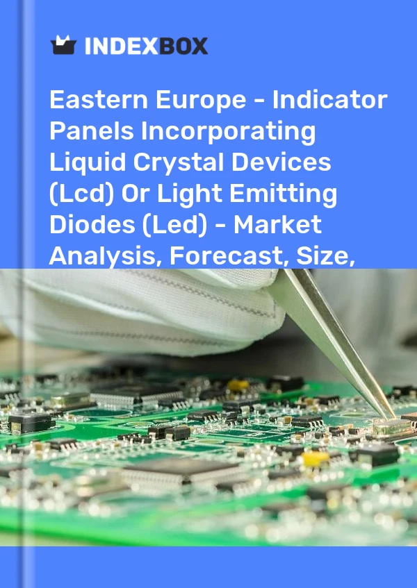 Report Eastern Europe - Indicator Panels Incorporating Liquid Crystal Devices (Lcd) or Light Emitting Diodes (Led) - Market Analysis, Forecast, Size, Trends and Insights for 499$