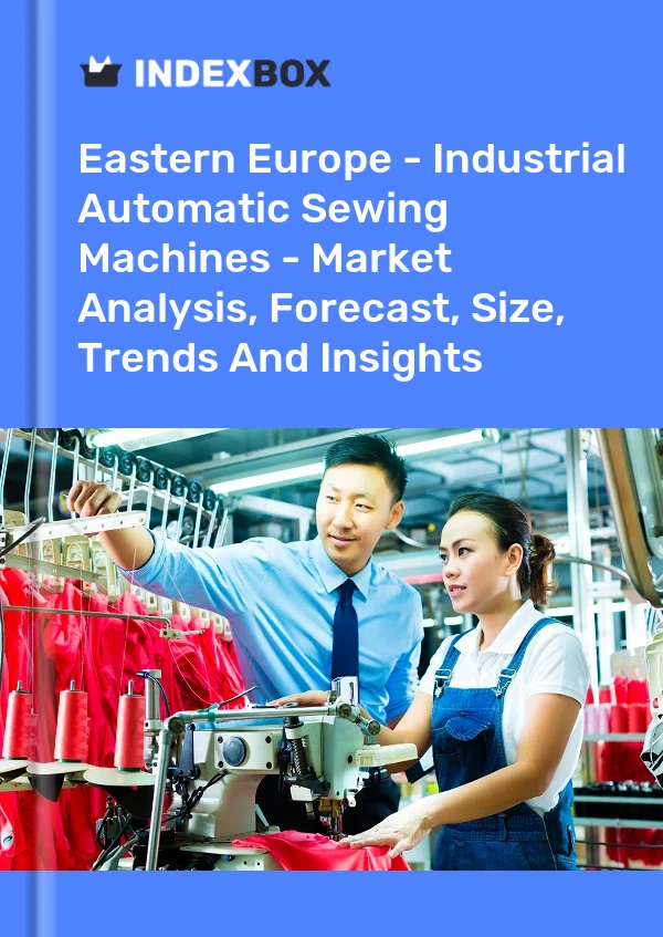 Report Eastern Europe - Industrial Automatic Sewing Machines - Market Analysis, Forecast, Size, Trends and Insights for 499$