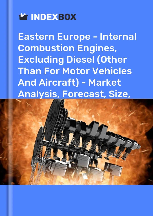 Report Eastern Europe - Internal Combustion Engines, Excluding Diesel (Other Than for Motor Vehicles and Aircraft) - Market Analysis, Forecast, Size, Trends and Insights for 499$