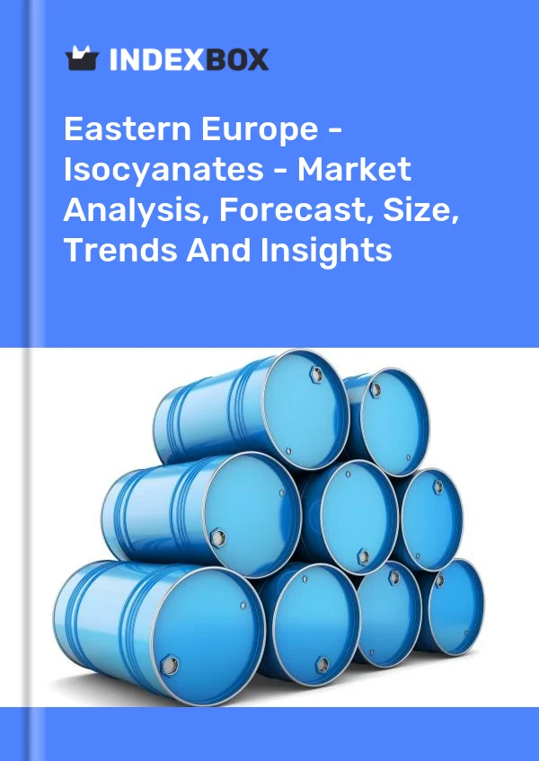 Report Eastern Europe - Isocyanates - Market Analysis, Forecast, Size, Trends and Insights for 499$