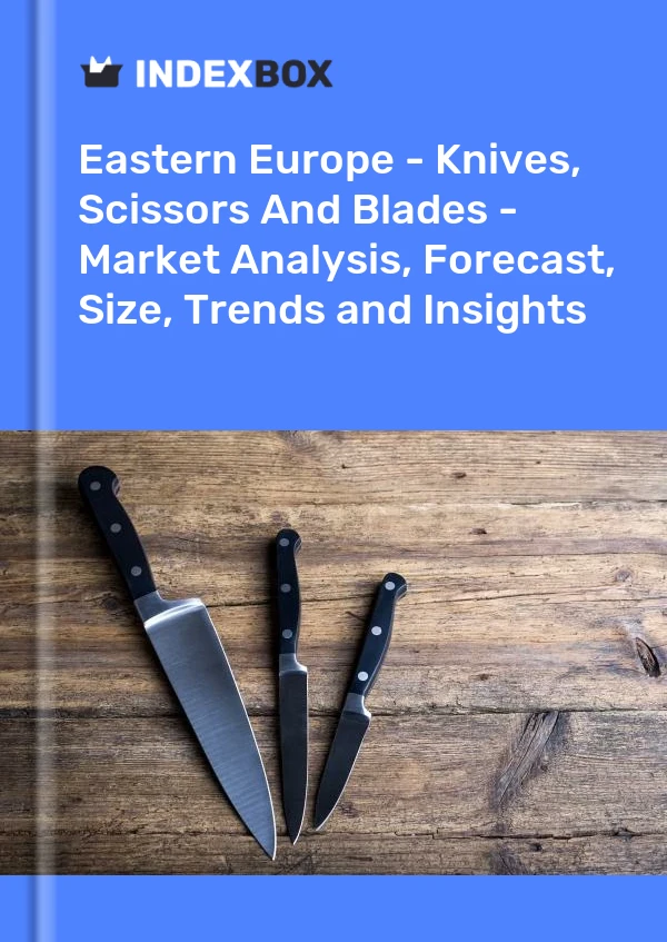 Report Eastern Europe - Knives, Scissors and Blades - Market Analysis, Forecast, Size, Trends and Insights for 499$