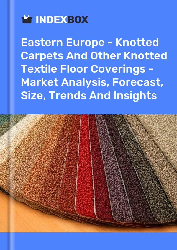 Report Eastern Europe - Knotted Carpets and Other Knotted Textile Floor Coverings - Market Analysis, Forecast, Size, Trends and Insights for 499$