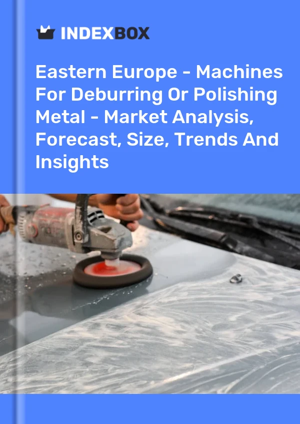 Report Eastern Europe - Machines for Deburring or Polishing Metal - Market Analysis, Forecast, Size, Trends and Insights for 499$