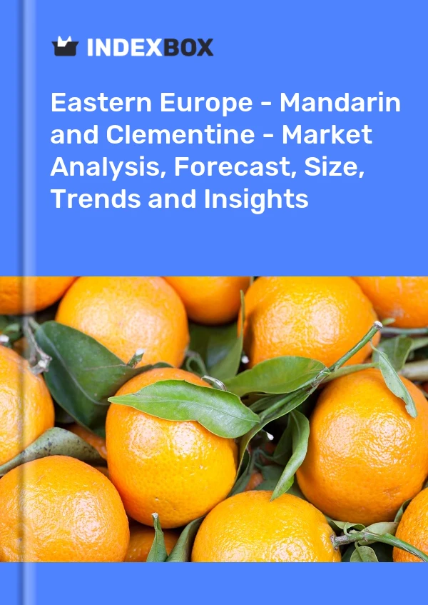 Report Eastern Europe - Mandarin and Clementine - Market Analysis, Forecast, Size, Trends and Insights for 499$