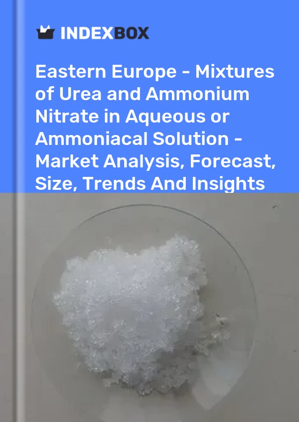 Report Eastern Europe - Mixtures of Urea and Ammonium Nitrate in Aqueous or Ammoniacal Solution - Market Analysis, Forecast, Size, Trends and Insights for 499$
