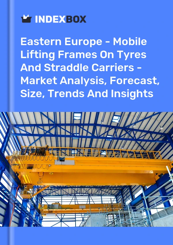 Report Eastern Europe - Mobile Lifting Frames on Tyres and Straddle Carriers - Market Analysis, Forecast, Size, Trends and Insights for 499$