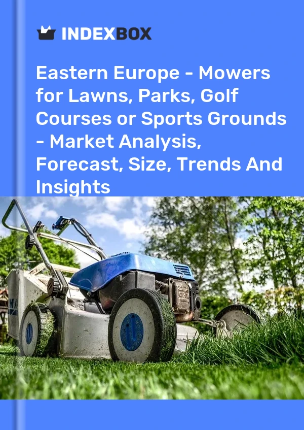 Report Eastern Europe - Mowers for Lawns, Parks, Golf Courses or Sports Grounds - Market Analysis, Forecast, Size, Trends and Insights for 499$