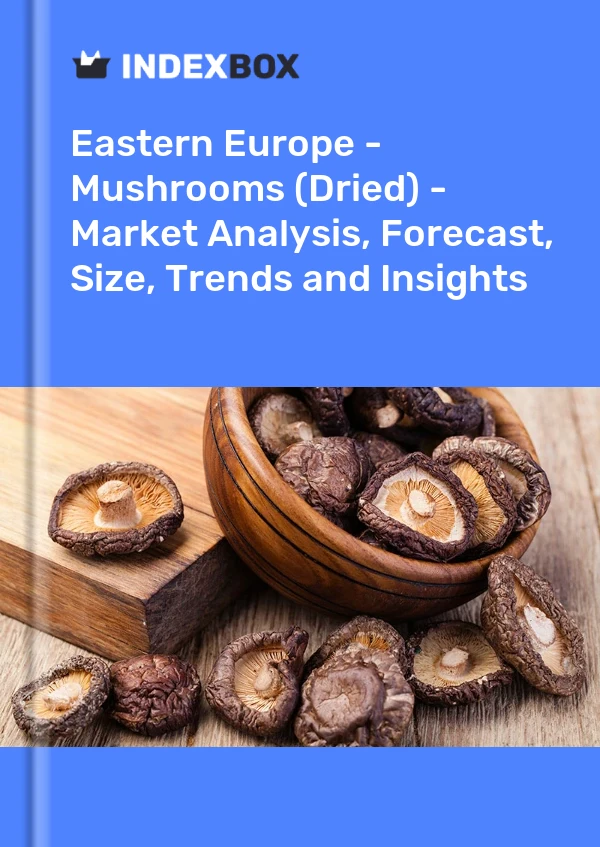 Report Eastern Europe - Mushrooms (Dried) - Market Analysis, Forecast, Size, Trends and Insights for 499$