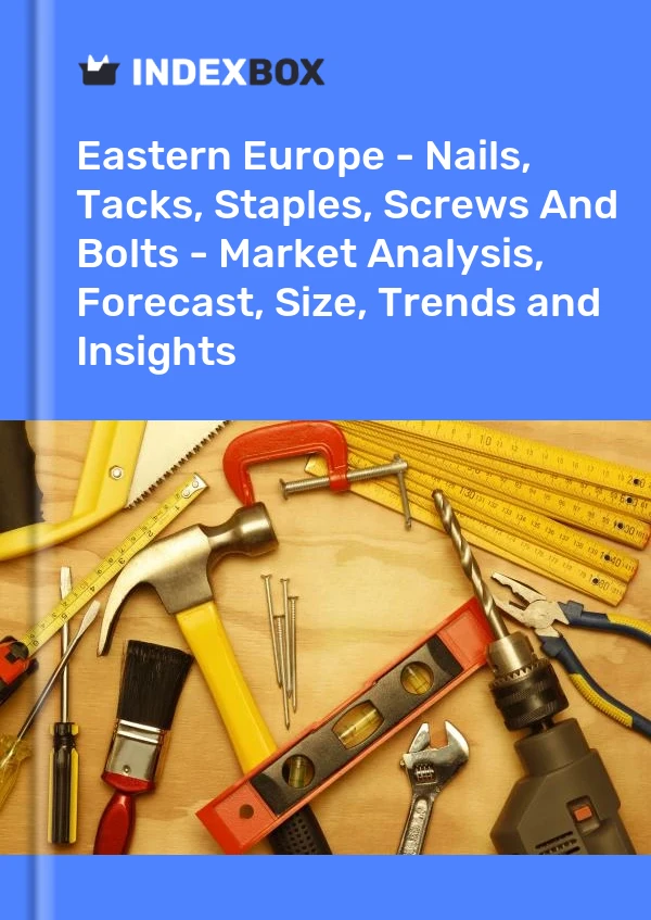 Report Eastern Europe - Nails, Tacks, Staples, Screws and Bolts - Market Analysis, Forecast, Size, Trends and Insights for 499$