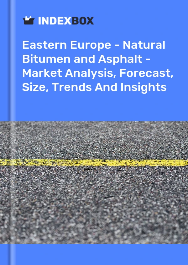 Report Eastern Europe - Natural Bitumen and Asphalt - Market Analysis, Forecast, Size, Trends and Insights for 499$