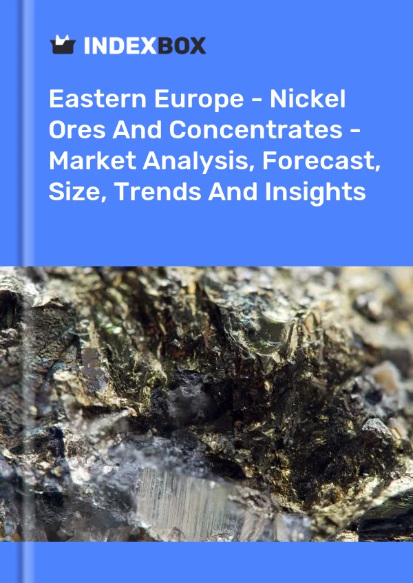Report Eastern Europe - Nickel Ores and Concentrates - Market Analysis, Forecast, Size, Trends and Insights for 499$