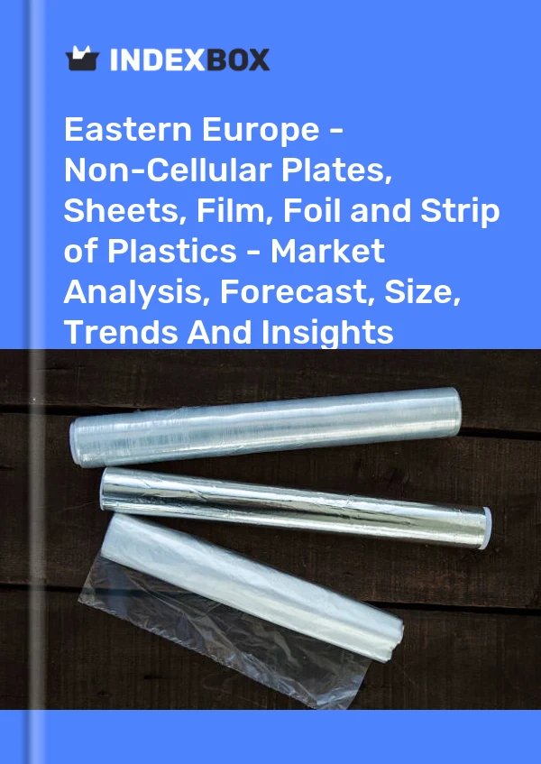 Report Eastern Europe - Non-Cellular Plates, Sheets, Film, Foil and Strip of Plastics - Market Analysis, Forecast, Size, Trends and Insights for 499$
