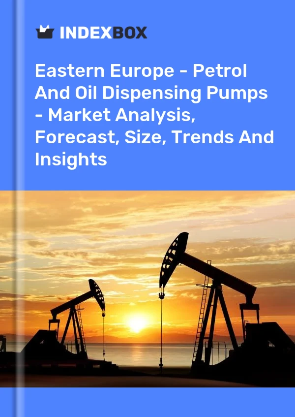 Report Eastern Europe - Petrol and Oil Dispensing Pumps - Market Analysis, Forecast, Size, Trends and Insights for 499$